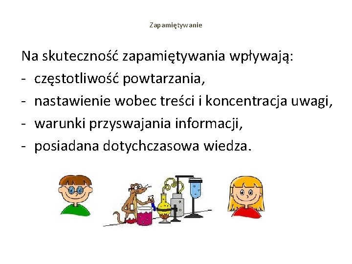 Zapamiętywanie Na skuteczność zapamiętywania wpływają: - częstotliwość powtarzania, - nastawienie wobec treści i koncentracja