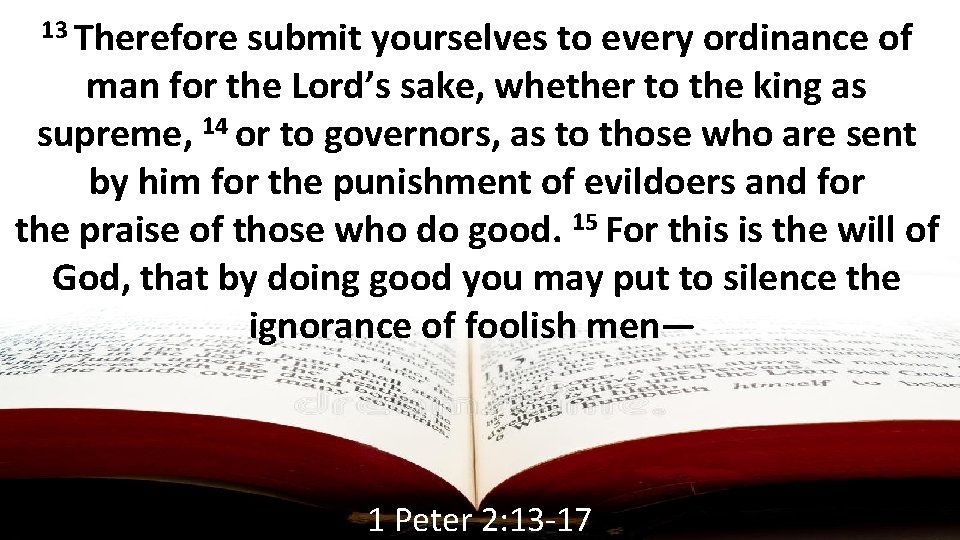 13 Therefore submit yourselves to every ordinance of man for the Lord’s sake, whether