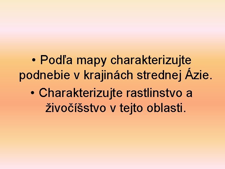  • Podľa mapy charakterizujte podnebie v krajinách strednej Ázie. • Charakterizujte rastlinstvo a