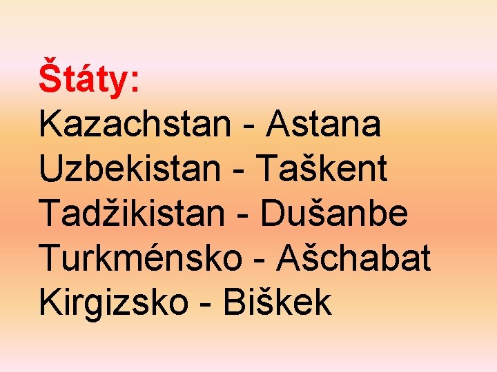 Štáty: Kazachstan - Astana Uzbekistan - Taškent Tadžikistan - Dušanbe Turkménsko - Ašchabat Kirgizsko