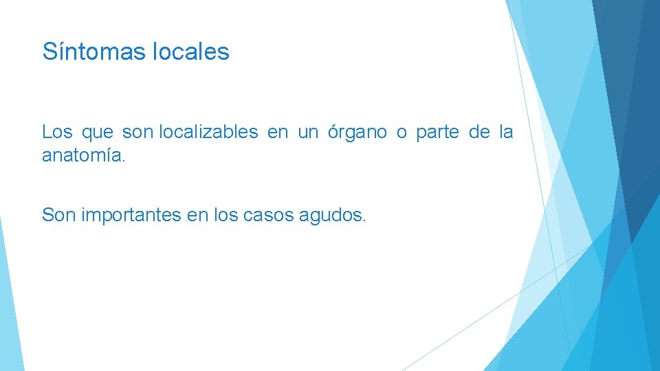 Síntomas locales Los que son localizables en un órgano o parte de la anatomía.