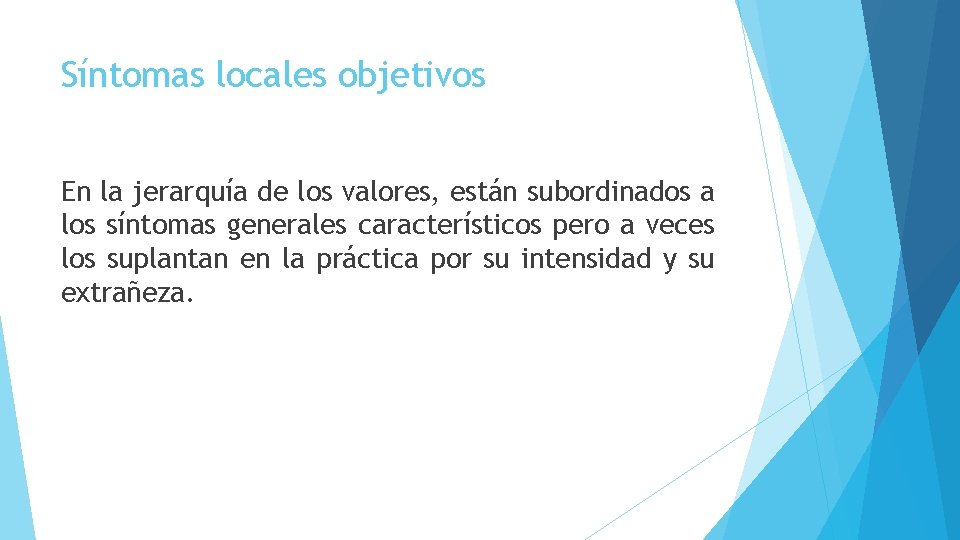 Síntomas locales objetivos En la jerarquía de los valores, están subordinados a los síntomas