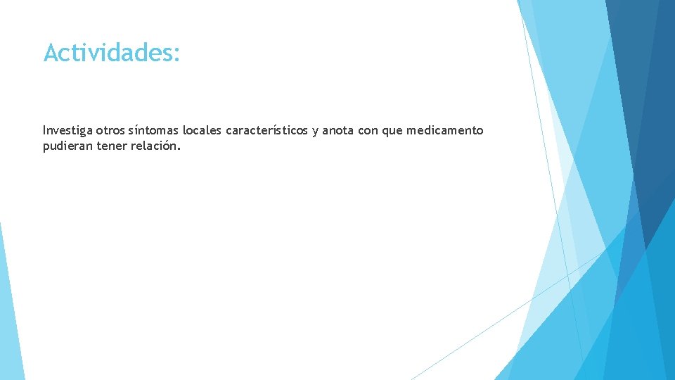 Actividades: Investiga otros síntomas locales característicos y anota con que medicamento pudieran tener relación.