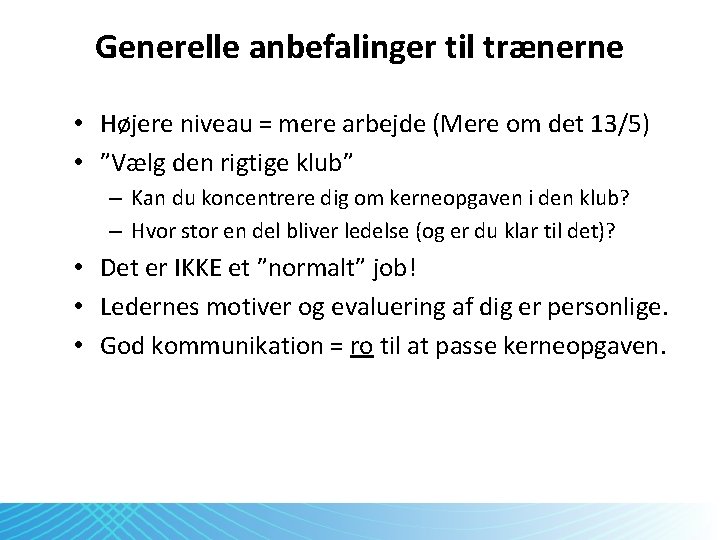 Generelle anbefalinger til trænerne • Højere niveau = mere arbejde (Mere om det 13/5)