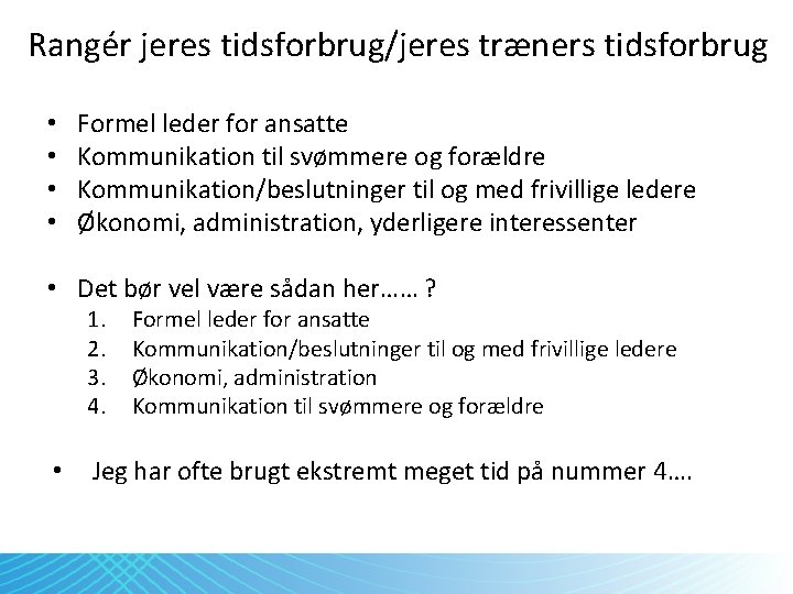 Rangér jeres tidsforbrug/jeres træners tidsforbrug • • Formel leder for ansatte Kommunikation til svømmere