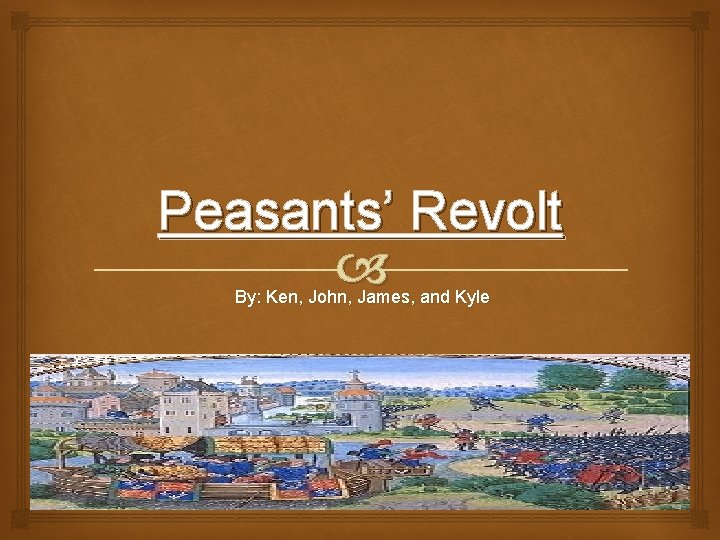 Peasants’ Revolt By: Ken, John, James, and Kyle 