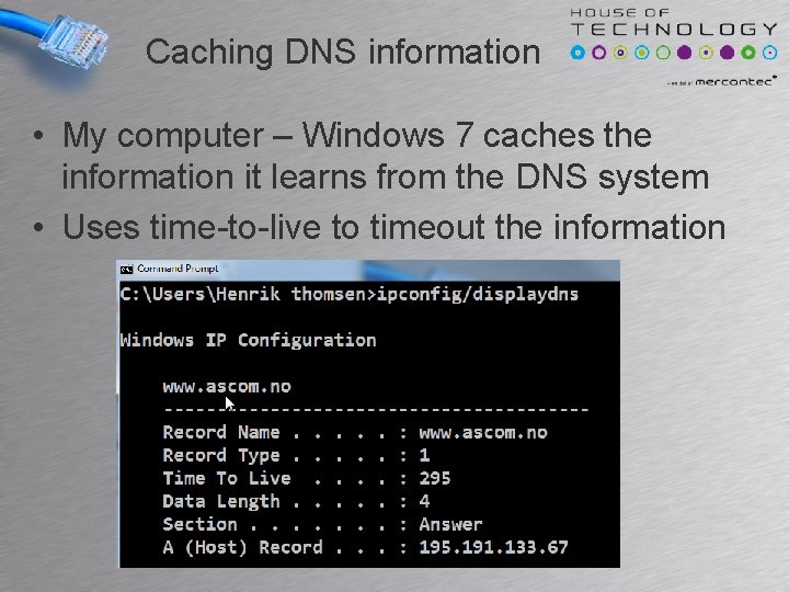 Caching DNS information • My computer – Windows 7 caches the information it learns