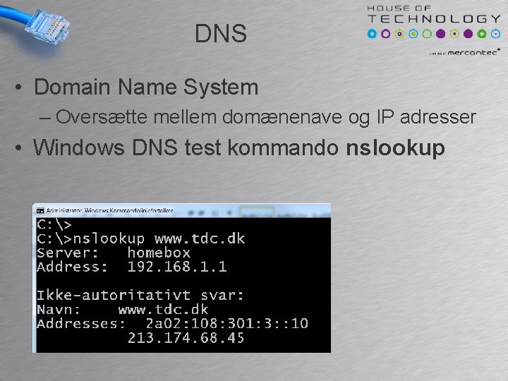 DNS • Domain Name System – Oversætte mellem domænenave og IP adresser • Windows