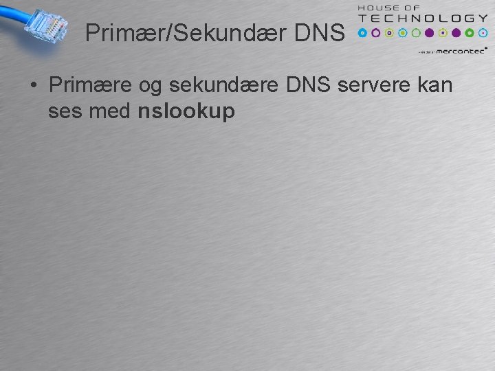 Primær/Sekundær DNS • Primære og sekundære DNS servere kan ses med nslookup 