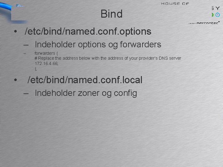 Bind • /etc/bind/named. conf. options – Indeholder options og forwarders – • forwarders {