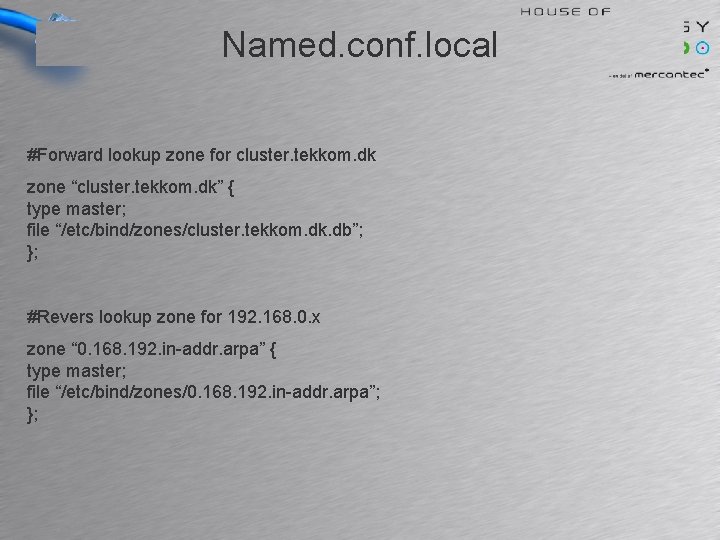 Named. conf. local #Forward lookup zone for cluster. tekkom. dk zone “cluster. tekkom. dk”