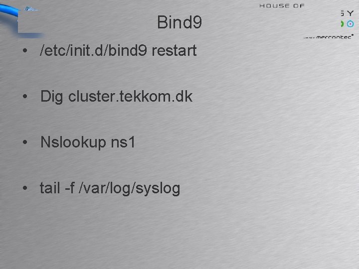Bind 9 • /etc/init. d/bind 9 restart • Dig cluster. tekkom. dk • Nslookup