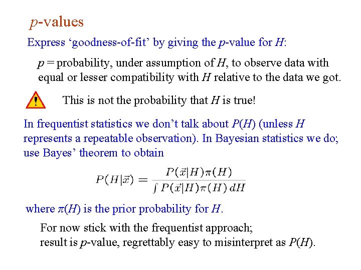 p-values Express ‘goodness-of-fit’ by giving the p-value for H: p = probability, under assumption