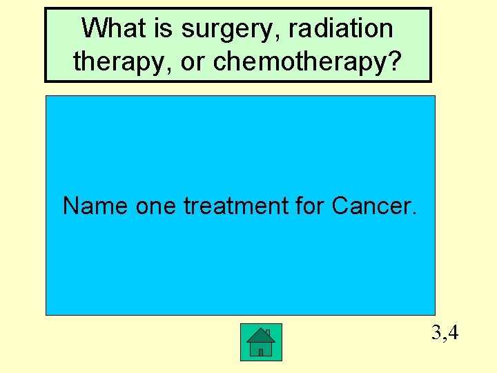What is surgery, radiation therapy, or chemotherapy? Name one treatment for Cancer. 3, 4