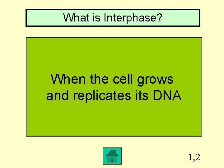 What is Interphase? When the cell grows and replicates its DNA 1, 2 