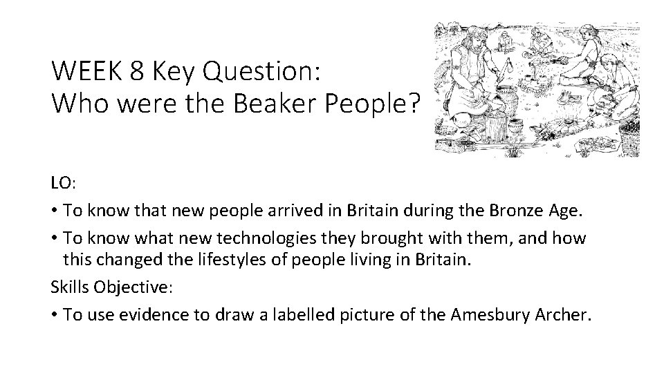 WEEK 8 Key Question: Who were the Beaker People? LO: • To know that