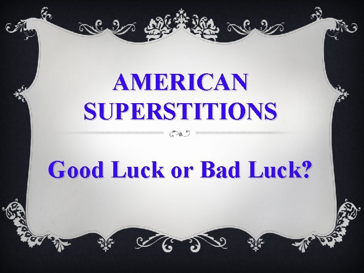 AMERICAN SUPERSTITIONS Good Luck or Bad Luck? 