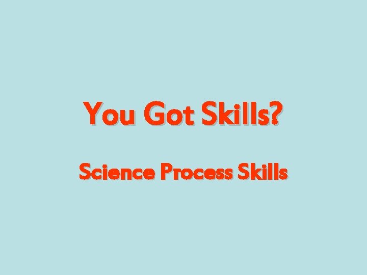 You Got Skills? Science Process Skills 