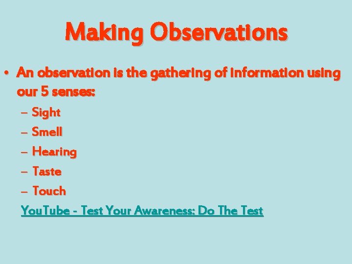 Making Observations • An observation is the gathering of information using our 5 senses: