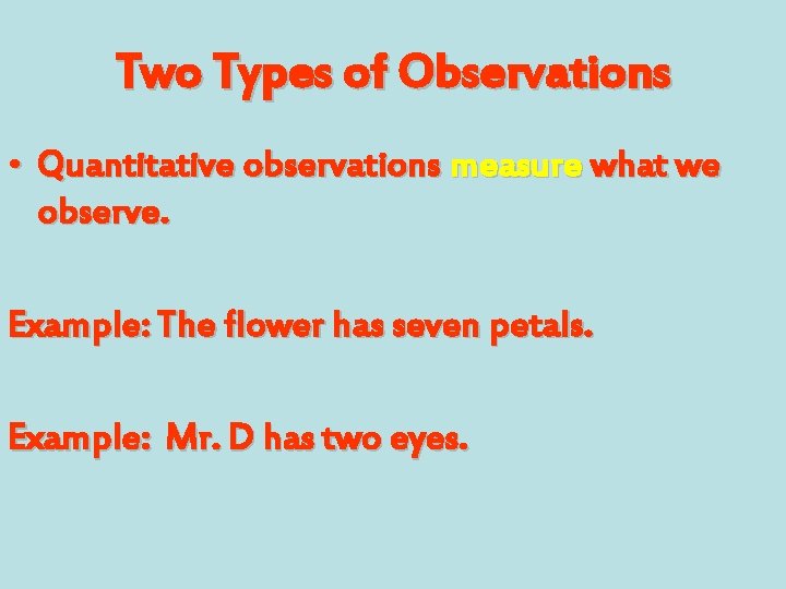 Two Types of Observations • Quantitative observations measure what we observe. Example: The flower