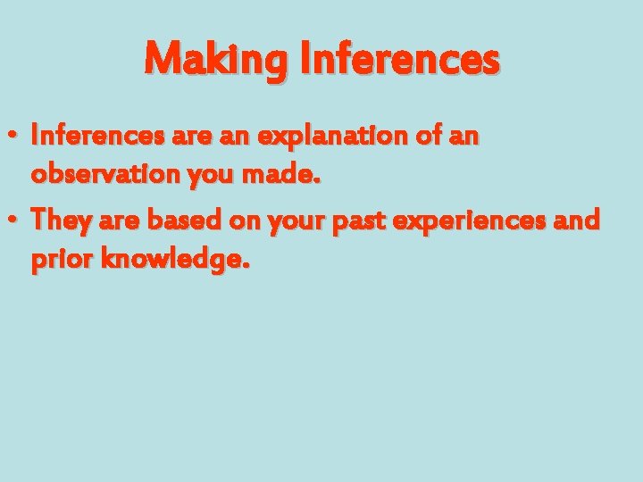 Making Inferences • Inferences are an explanation of an observation you made. • They