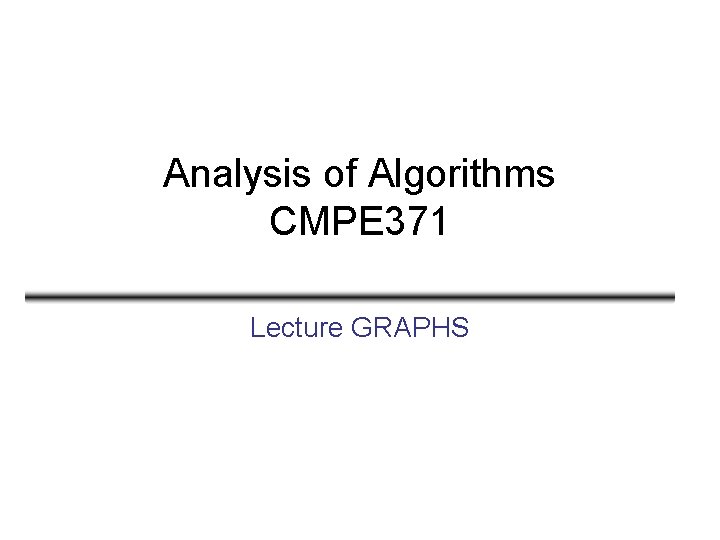 Analysis of Algorithms CMPE 371 Lecture GRAPHS 