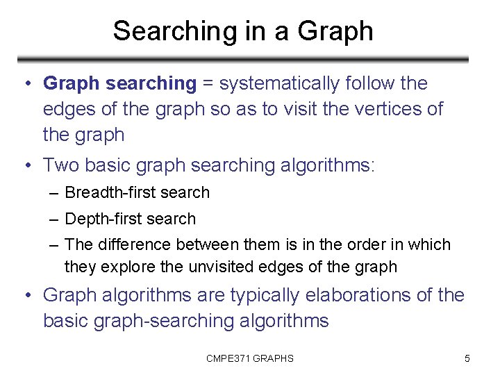 Searching in a Graph • Graph searching = systematically follow the edges of the