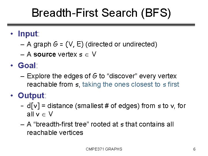 Breadth-First Search (BFS) • Input: – A graph G = (V, E) (directed or