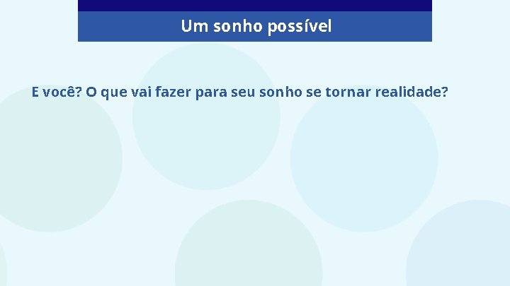 Um sonho possível E você? O que vai fazer para seu sonho se tornar