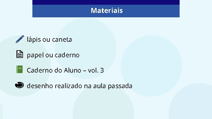 Materiais lápis ou caneta papel ou caderno Caderno do Aluno – vol. 3 desenho