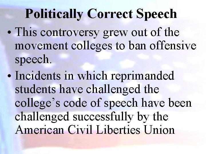 Politically Correct Speech • This controversy grew out of the movement colleges to ban