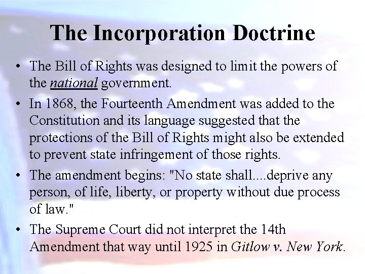 The Incorporation Doctrine • The Bill of Rights was designed to limit the powers