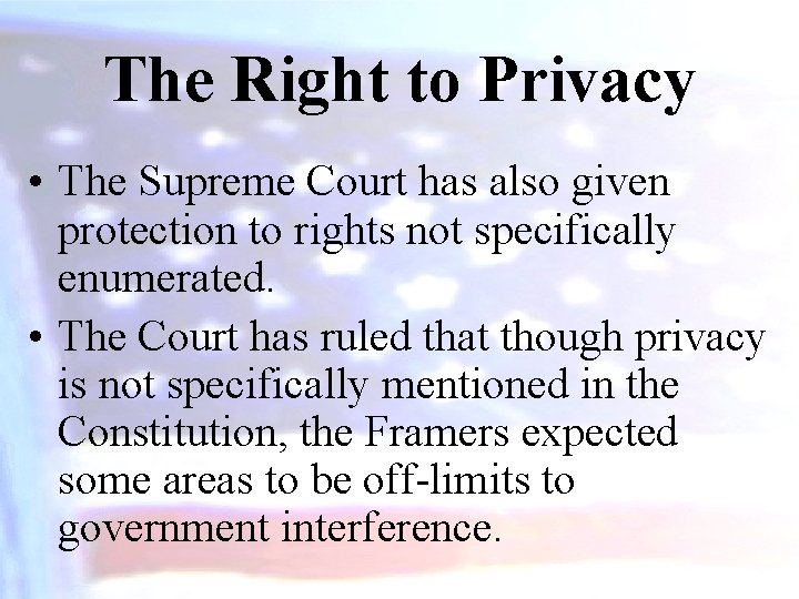 The Right to Privacy • The Supreme Court has also given protection to rights