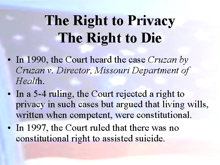 The Right to Privacy The Right to Die • In 1990, the Court heard