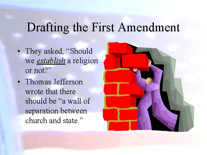 Drafting the First Amendment • They asked, “Should we establish a religion or not?