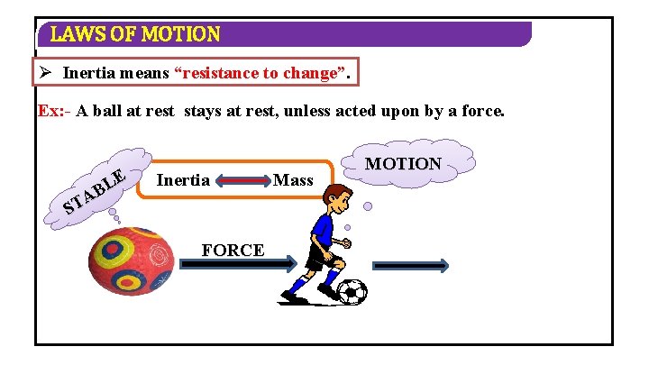 LAWS OF MOTION Ø Inertia means “resistance to change”. Ex: - A ball at