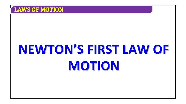 LAWS OF MOTION NEWTON’S FIRST LAW OF MOTION 
