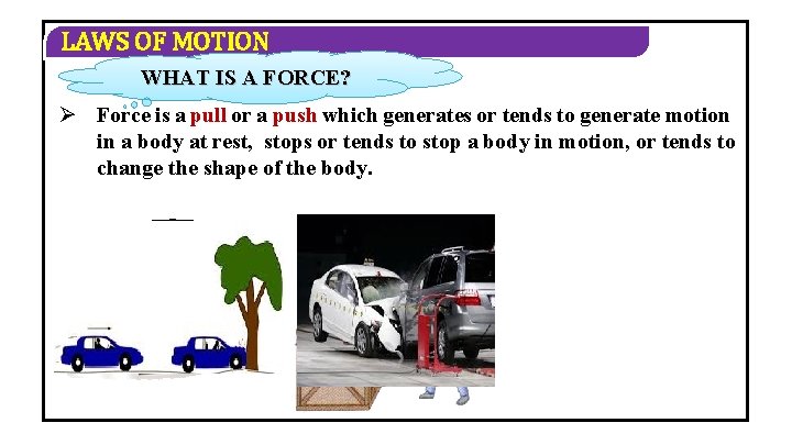 LAWS OF MOTION WHAT IS A FORCE? Ø Force is a pull or a