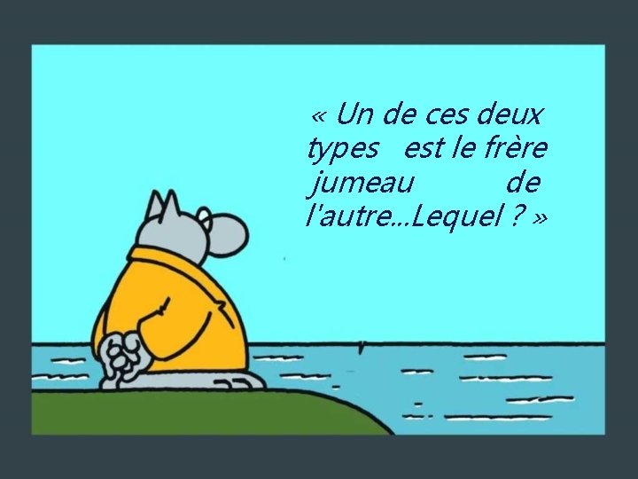  « Un de ces deux types est le frère jumeau de l'autre. .