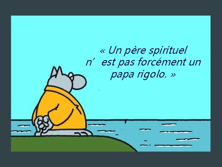  « Un père spirituel n’est pas forcément un papa rigolo. » 