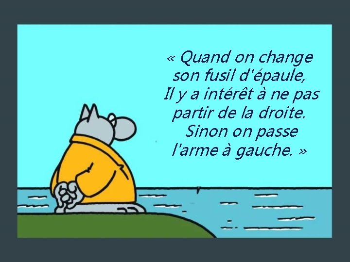  « Quand on change son fusil d'épaule, Il y a intérêt à ne