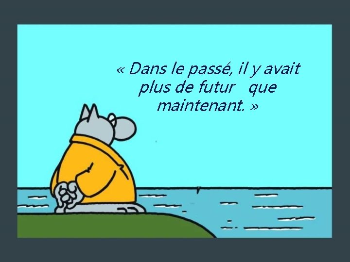  « Dans le passé, il y avait plus de futur que maintenant. »