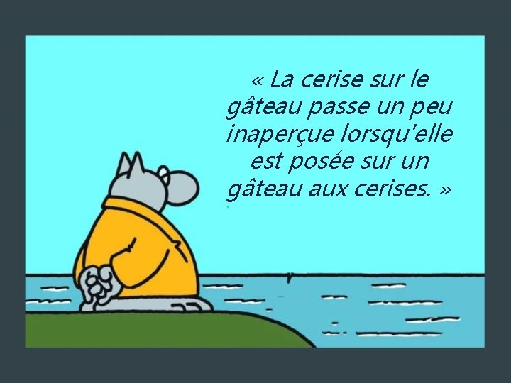  « La cerise sur le gâteau passe un peu inaperçue lorsqu'elle est posée