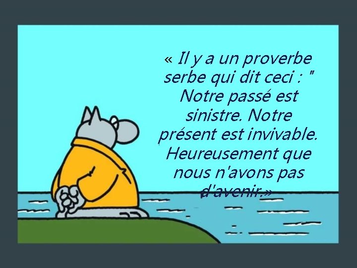  « Il y a un proverbe serbe qui dit ceci : " Notre