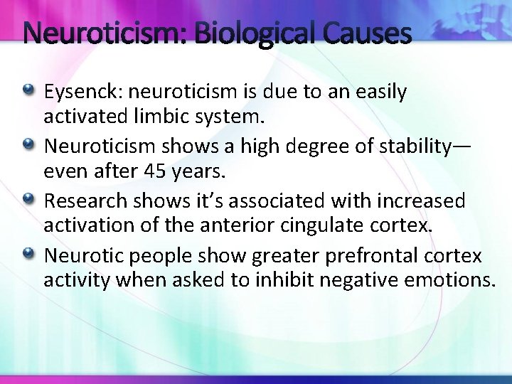 Neuroticism: Biological Causes Eysenck: neuroticism is due to an easily activated limbic system. Neuroticism