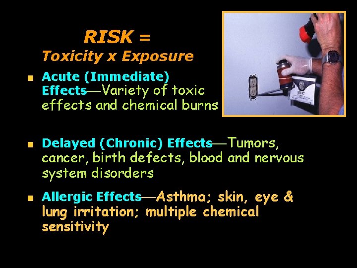 RISK = Toxicity x Exposure Acute (Immediate) Effects—Variety of toxic effects and chemical burns