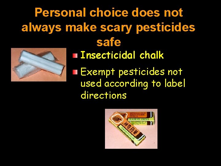 Personal choice does not always make scary pesticides safe Insecticidal chalk Exempt pesticides not