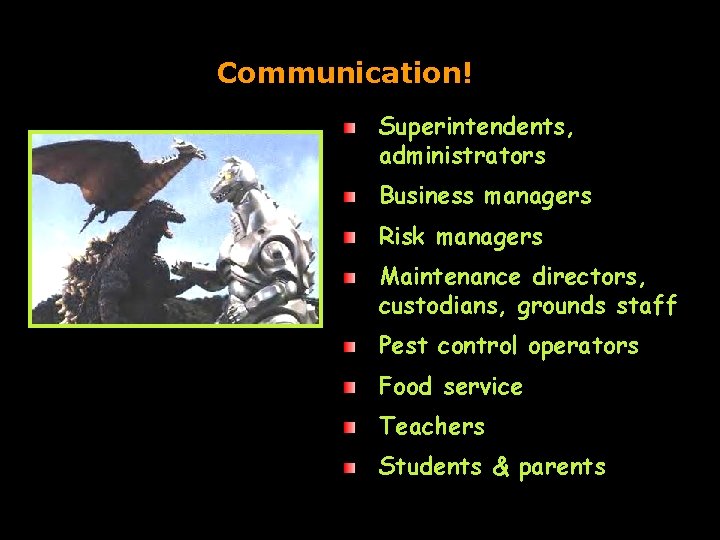 Communication! Superintendents, administrators Business managers Risk managers Maintenance directors, custodians, grounds staff Pest control
