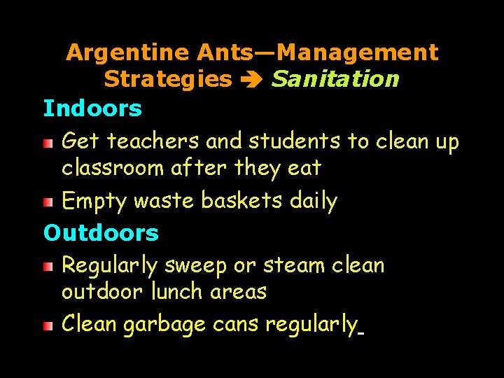 Argentine Ants—Management Strategies Sanitation Indoors Get teachers and students to clean up classroom after