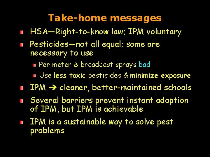 Take-home messages HSA―Right-to-know law; IPM voluntary Pesticides―not all equal; some are necessary to use